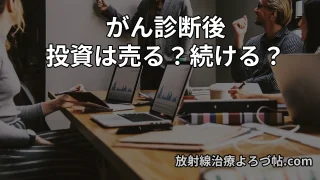【医師解説】がん診断後の資産運用はどうする?売るべきか続けるべきか|治療と生活費